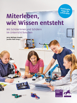Miterleben, wie Wissen entsteht. Mit Schülerinnen und Schülern  im Unterricht forschen.